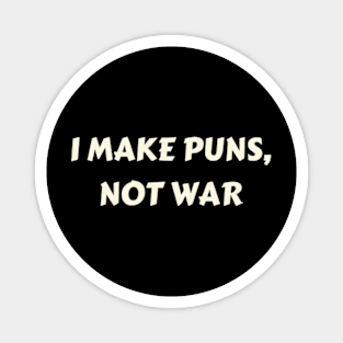 I make puns, not war Magnet